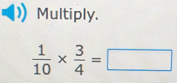 Multiply.
 1/10 *  3/4 =□