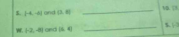 (3.
S. (-4,-6) and (3,8)
W. (-2,-8) and (6,4) _5. (-3