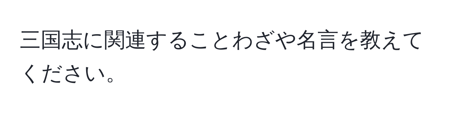 三国志に関連することわざや名言を教えてください。