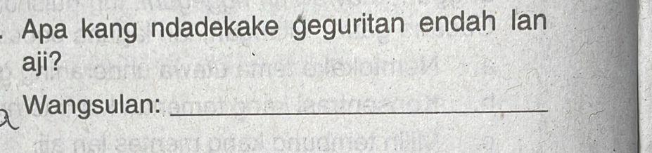 Apa kang ndadekake geguritan endah lan 
aji? 
Wangsulan:_