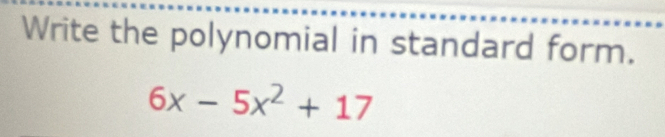 Write the polynomial in standard form.
6x-5x^2+17