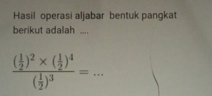 Hasil operasi aljabar bentuk pangkat 
berikut adalah ....
frac ( 1/2 )^2* ( 1/2 )^4( 1/2 )^3= _°