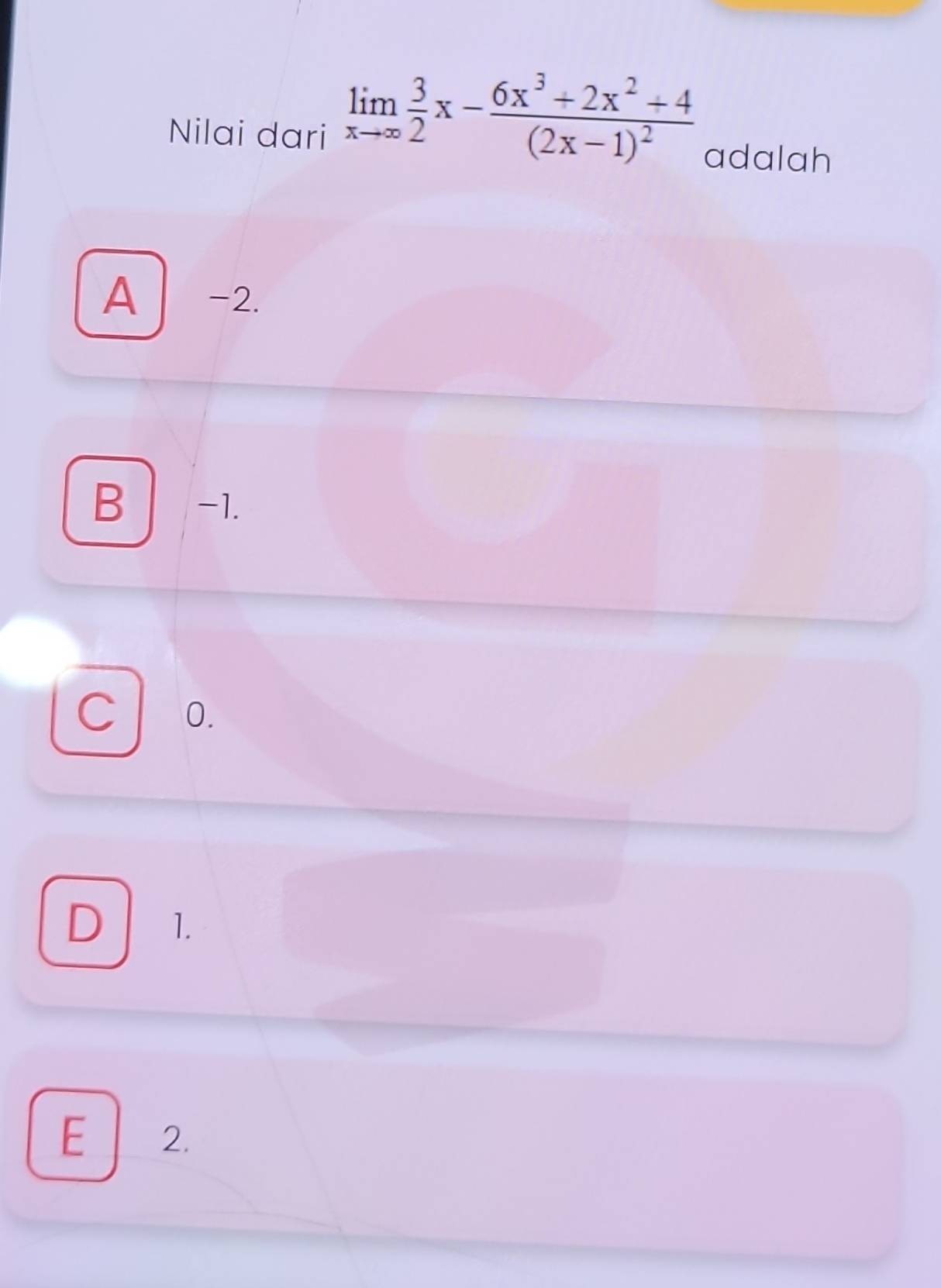 limlimits _xto ∈fty  3/2 x-frac 6x^3+2x^2+4(2x-1)^2
Nilai dari adalah
A -2.
B -1.
C 0.
D 1.
E 2.