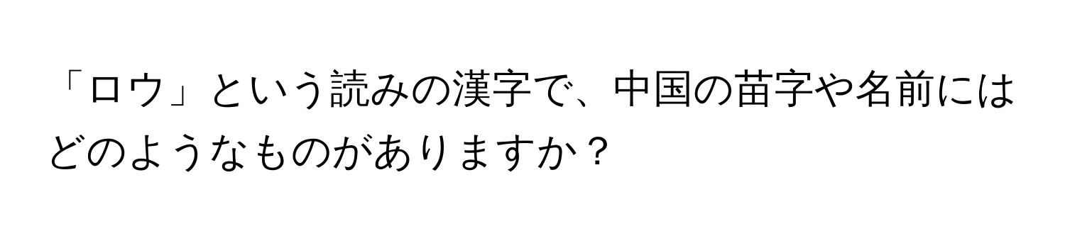 「ロウ」という読みの漢字で、中国の苗字や名前にはどのようなものがありますか？