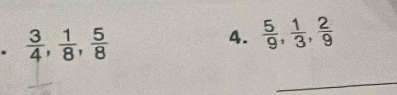  3/4 ,  1/8 ,  5/8 
4.  5/9 ,  1/3 ,  2/9 
_