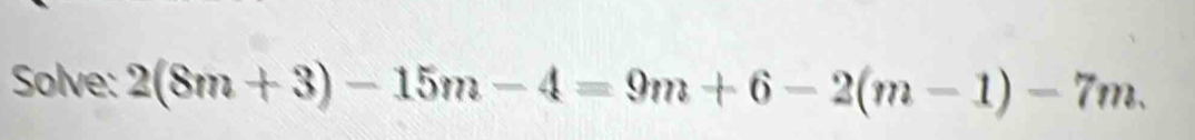 Solve: 2(8m+3)-15m-4=9m+6-2(m-1)-7m.