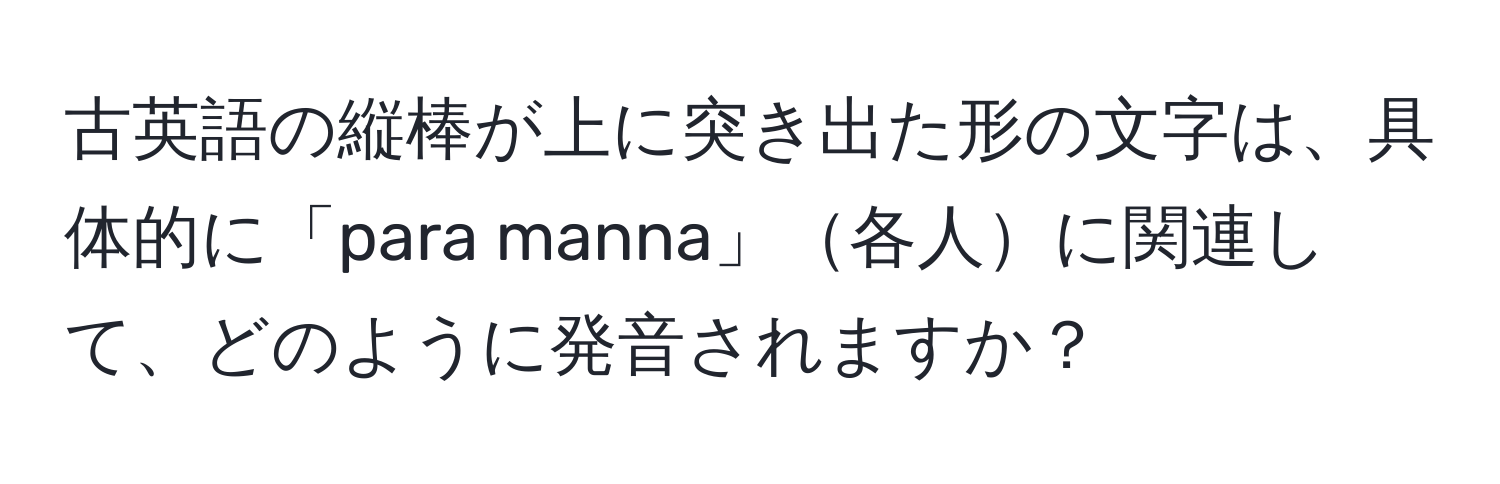 古英語の縦棒が上に突き出た形の文字は、具体的に「para manna」各人に関連して、どのように発音されますか？