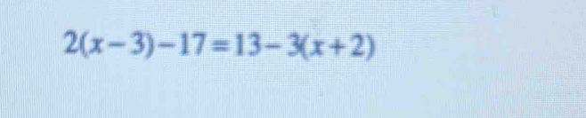 2(x-3)-17=13-3(x+2)