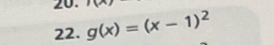 P
22. g(x)=(x-1)^2