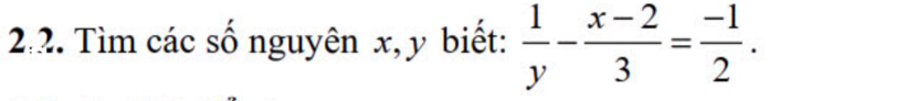 2:2. Tìm các số nguyên x, y biết:  1/y - (x-2)/3 = (-1)/2 .