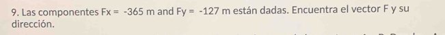Las componentes Fx=-365m and Fy=-127m están dadas. Encuentra el vector F y su 
dirección.