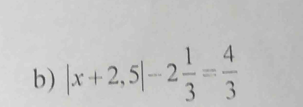 |x+2,5|-2 1/3 = 4/3 