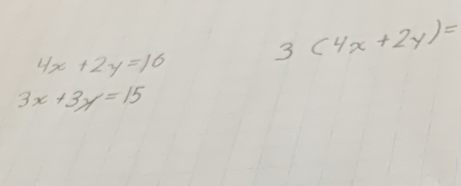 4x+2y=16
3(4x+2y)=
3x+3y=15