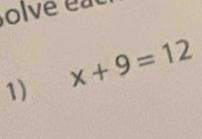 olve e a
1) x+9=12