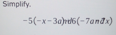 Simplify.
-5(-x-3a)ntd6(-7andx)