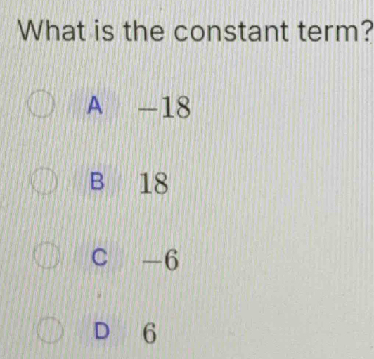 What is the constant term?
A -18
B 18
C -6
D 6