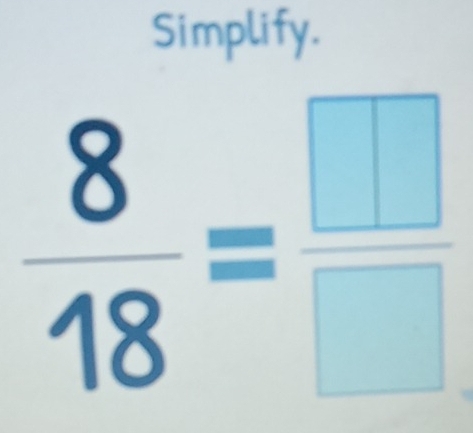 Simplify.
 8/18 = □ /□  