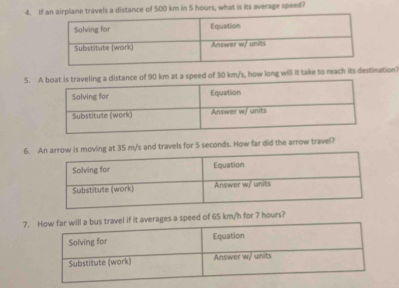 If an airplane travels a distance of 500 km in 5 hours, what is its average speed? 
5. A/s, how long will it take to reach its destination? 
6. ing at 35 m/s and travels for 5 seconds. How far did the arrow travel? 
7. Ho