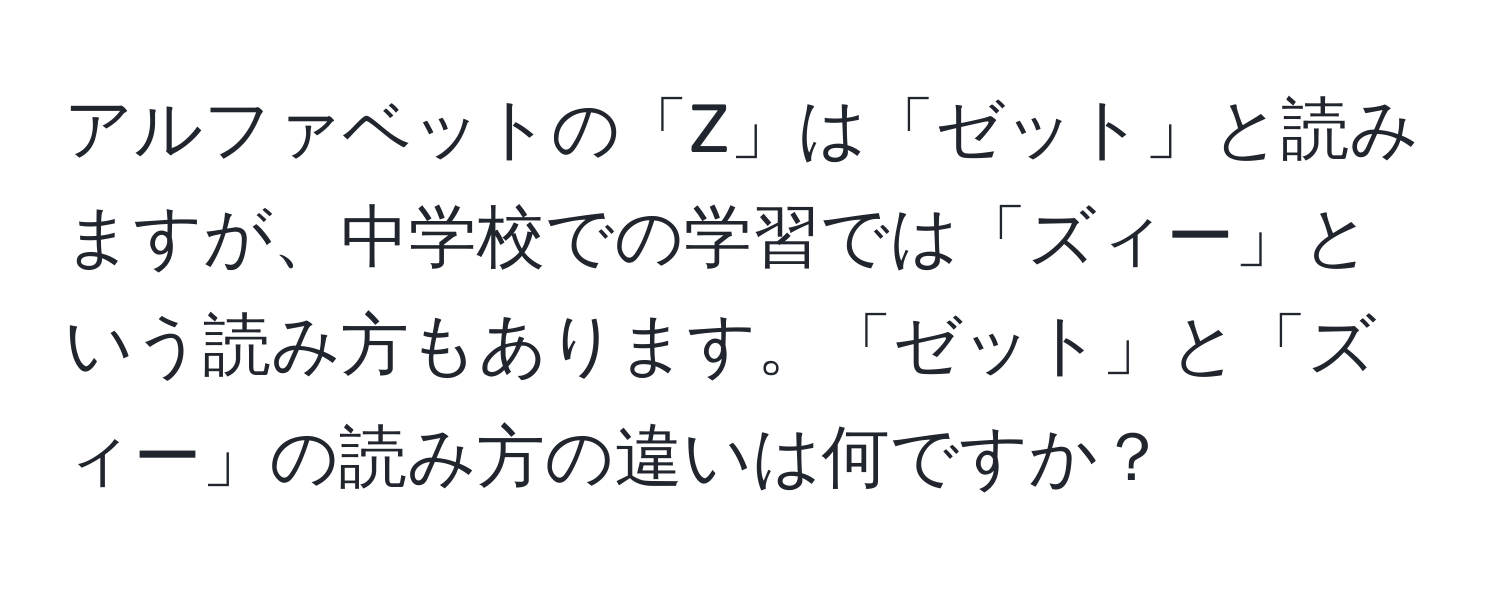 アルファベットの「Z」は「ゼット」と読みますが、中学校での学習では「ズィー」という読み方もあります。「ゼット」と「ズィー」の読み方の違いは何ですか？