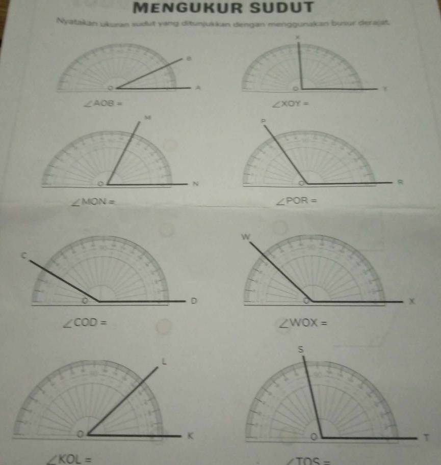 MENGUKUR SUDUT
Nyatakan ukuran suduț yang ditunjukkan dengan menggunakan busur derajat.
B
0
A
∠ AOB=
∠ XOY=
∠ KOL=
TOS=