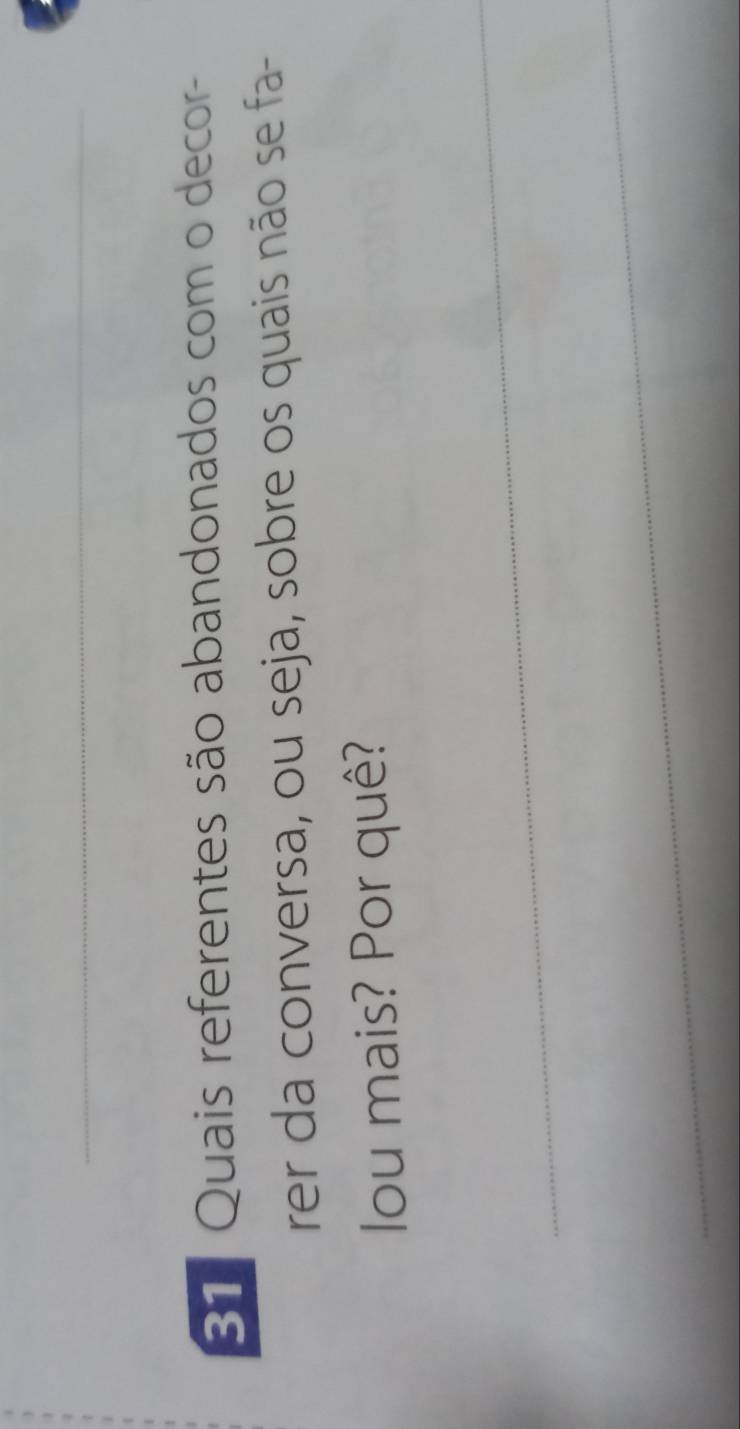 Quais referentes são abandonados com o decor- 
rer da conversa, ou seja, sobre os quais não se fa- 
lou mais? Por quê? 
_ 
_