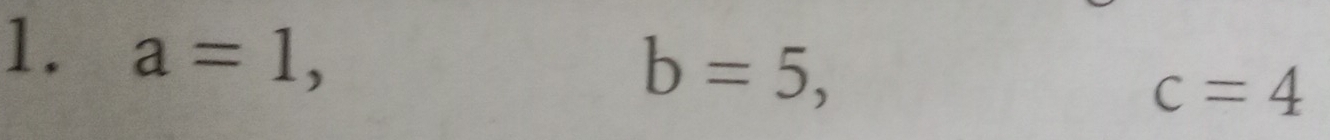 a=1,
b=5,
c=4