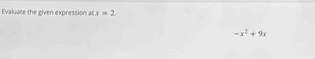 Evaluate the given expression at x=2.
-x^2+9x