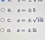 A. 2x=
B. x=± 5
C. x=± sqrt(10)i
D. x=± 5i