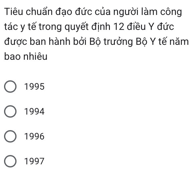 Tiêu chuẩn đạo đức của người làm công
tác y tế trong quyết định 12 điều Y đức
được ban hành bởi Bộ trưởng Bộ Y tế năm
bao nhiêu
1995
1994
1996
1997