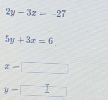 2y-3x=-27
5y+3x=6
x=□
y=□