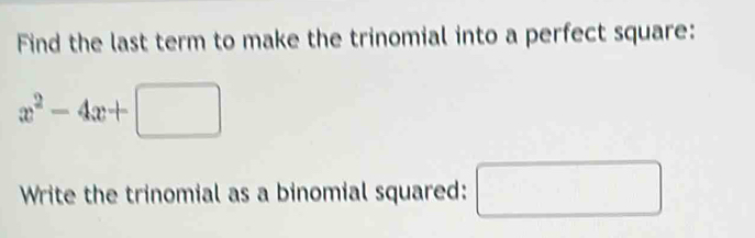 Find the last term to make the trinomial into a perfect square:
x^2-4x+□
Write the trinomial as a binomial squared: □