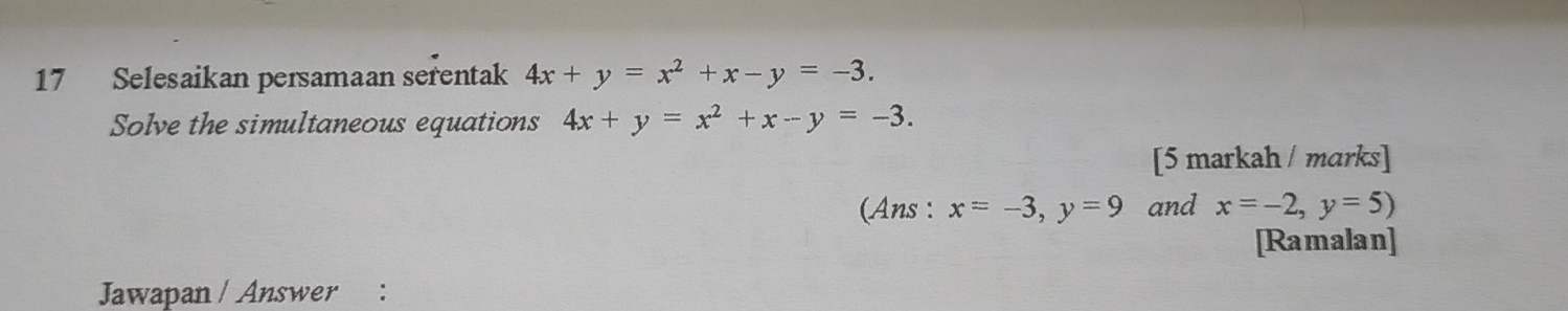 Selesaikan persamaan serentak 4x+y=x^2+x-y=-3. 
Solve the simultaneous equations 4x+y=x^2+x-y=-3. 
[5 markah / marks] 
(Ans : x=-3, y=9 and x=-2,y=5)
[Ramalan] 
Jawapan / Answer :