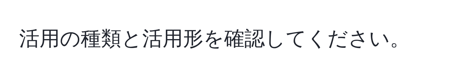 活用の種類と活用形を確認してください。