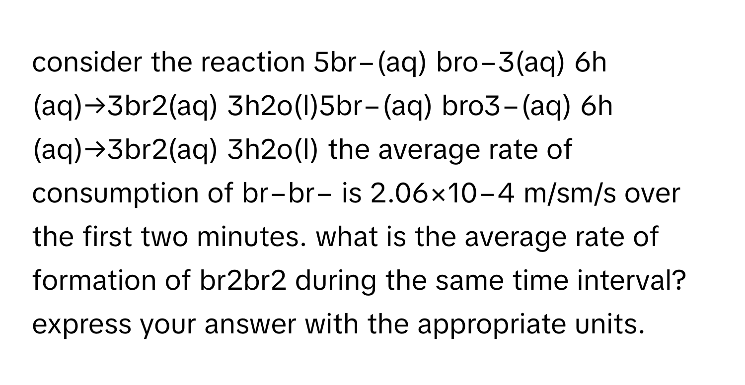 Solved: consider the reaction 5br−(aq) bro−3(aq) 6h (aq)→3br2(aq) 3h2o ...