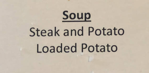 Soup 
Steak and Potato 
Loaded Potato