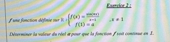 x!= 1
f une fonction définie sur R:beginarrayl f(x)= sin (π x)/x-1  f(1)=aendarray. (-3,∠ AP,∠ B=(∠ A)
Déterminer la valeur du réel a pour que la fonction f soit continue en 1.