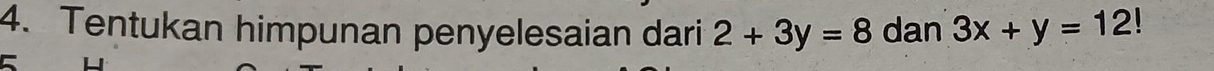 Tentukan himpunan penyelesaian dari 2+3y=8 dan 3x+y=12!