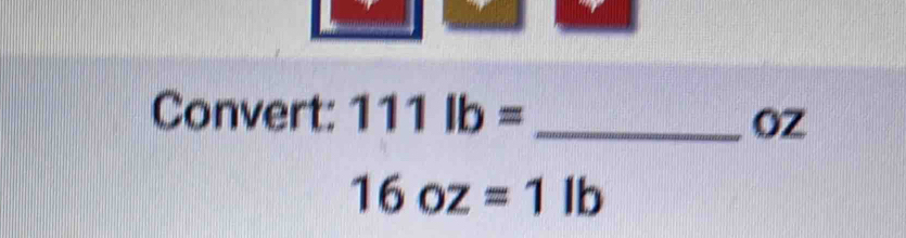 Convert: 111lb= _
OZ
16oz=1lb