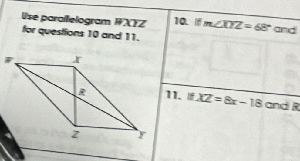 Use parallelogram WXYZ 10. f m∠ XYZ=68° and 
for questions 10 and 11. 
11. f XZ=8x-18 and R