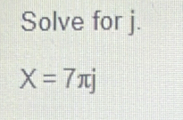 Solve for j.
X=7π j