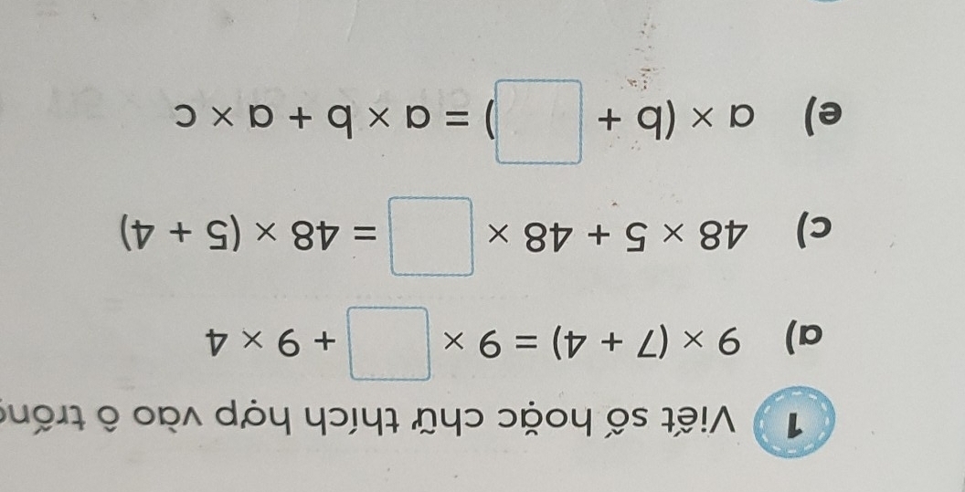 Viết số hoặc chữ thích hợp vào ô trống 
a) 9* (7+4)=9* □ +9* 4
c) 48* 5+48* □ =48* (5+4)
e) a* (b+□ )=a* b+a* c