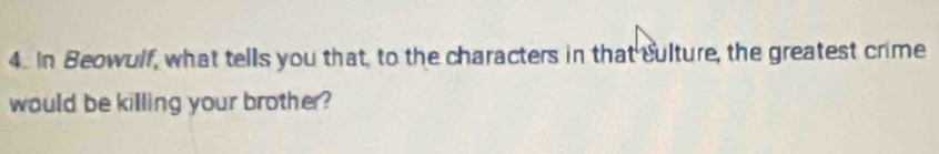 In Beowulf, what tells you that, to the characters in that culture, the greatest crime 
would be killing your brother?