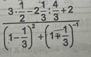 frac 3·  1/2 -2 1/3 : 4/3 +2(1- 1/3 )^2+(1mp  1/3 )^-1