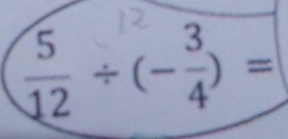  5/12 / (- 3/4 )=