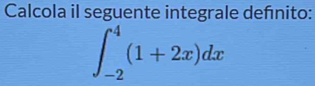 Calcola il seguente integrale defnito:
∈t _(-2)^4(1+2x)dx