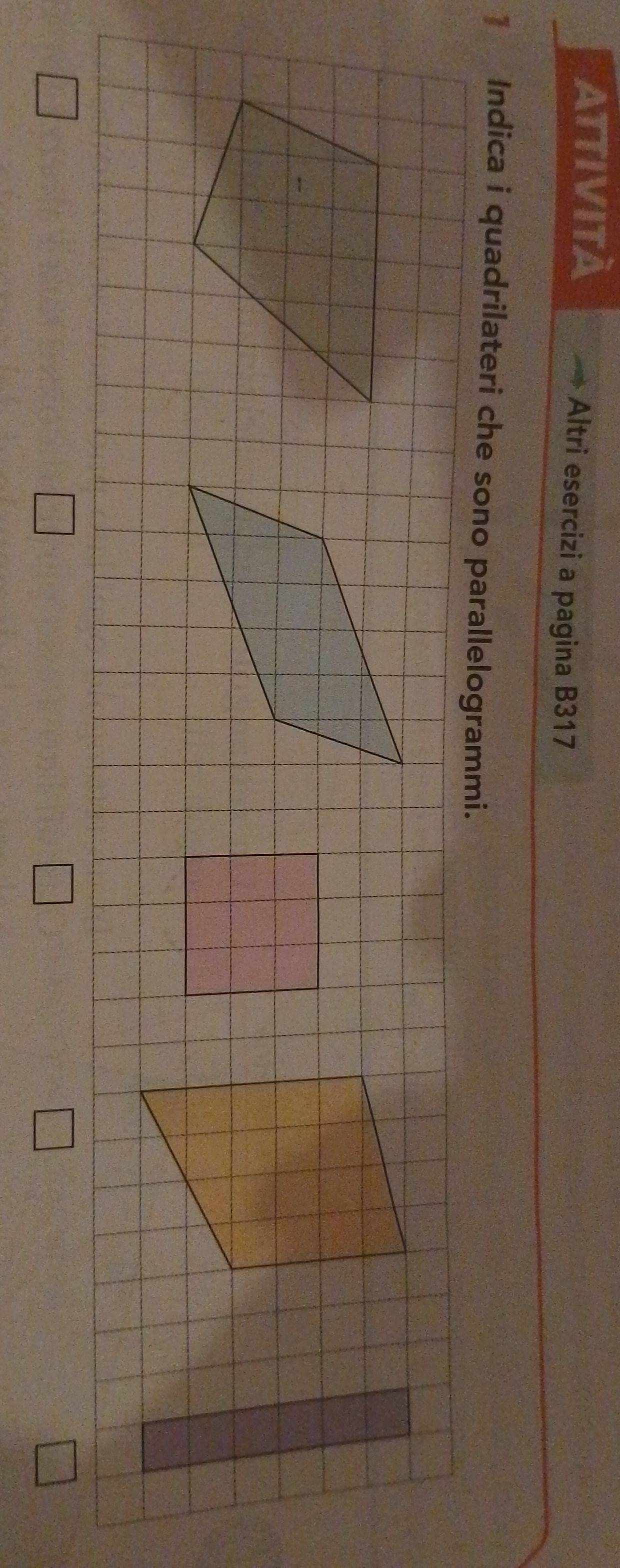 ATtIvItà Altri esercizi a pagina B317 
1 Indica i quadrilateri che sono parallelogrammi.