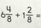 6 4/8 +1 2/8 =