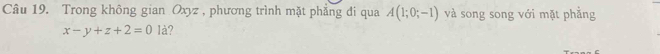 Trong không gian Oxyz , phương trình mặt phẳng đi qua A(1;0;-1) và song song với mặt phẳng
x-y+z+2=0la ?