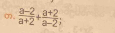  (a-2)/a+2 + (a+2)/a-2 ;