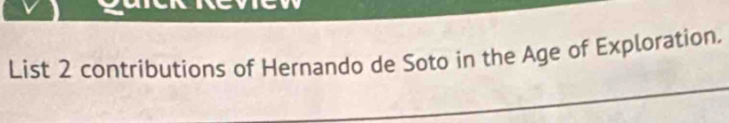 List 2 contributions of Hernando de Soto in the Age of Exploration.